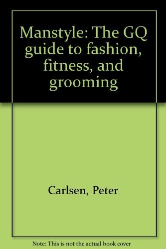 MANSTYLE: THE GQ GUIDE TO FASHION, FITNESS, AND GROOMING By Peter Carlsen