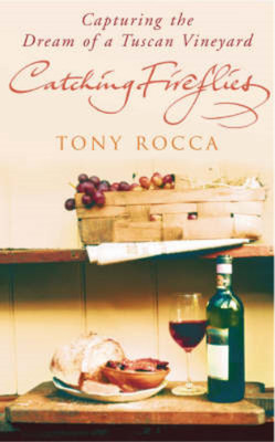 Catching Fireflies: Capturing the Dream of a Tuscan Vineyard, Rocca, Tony, Used;