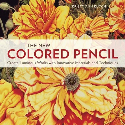 The New Colored Pencil: Create Luminous Works with Innovative Materials and ...