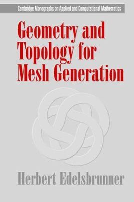 Geometry and Topology for Mesh Generation (Cambridge Monographs on Applied and C