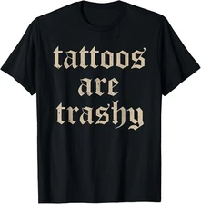 Tattoos Are Trashy Sarcasm Joke Tattoo Meme T-Shirt unisex T-Shirt