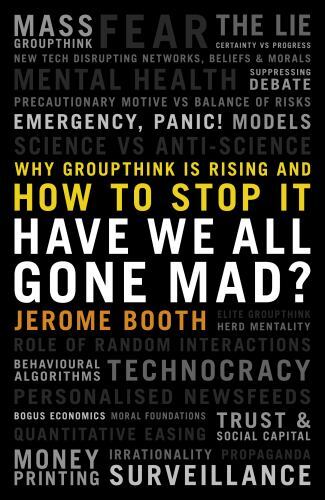 Have We All Gone Mad? : Why Groupthink Is Rising and How to Stop It by Jerome...
