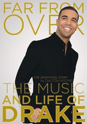 Far from Over : The Music and Life of Drake, the Unofficial Story by Dalton...