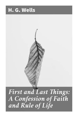 H. G. Wells | First and Last Things: A Confession of Faith and Rule of Life