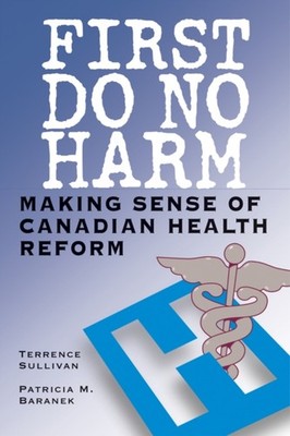 First Do No Harm Making Sense of Canadian Health by Terrence Sullivan PAPERBACK