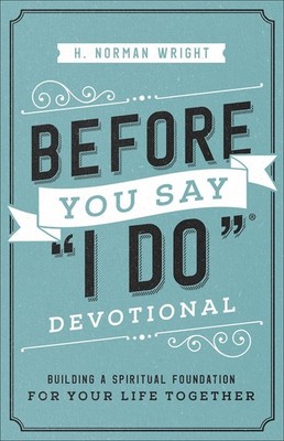 Before You Say ''I Do'' Devotional: Building a Spiritual Foundation for Your L...