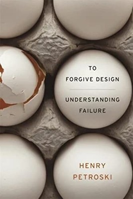 To Forgive Design: Understanding Failure by Henry Petroski 0674065840