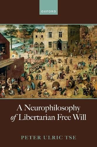 A Neurophilosophy of Libertarian Free Will by Peter Ulric Tse 9780198876953