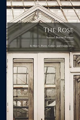 Parsons - Rose  Its History Poetry Culture and Classification - New - X555z