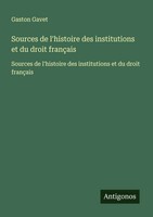Gaston Gavet | Sources De L'histoire Des Institutions Et Du Droit FrançAis