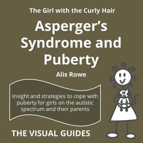 Asperger's Syndrome and Puberty: By the Girl with the Curly Hair by Alis Rowe