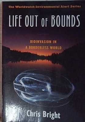 Chris bright [(LIFE OUT OF BOUNDS: BIOINVASION IN A BORDERLESS WORLD