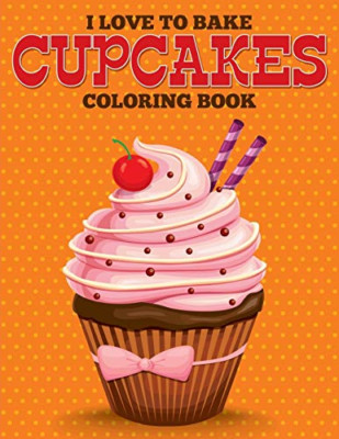 I Love to Bake Cupcakes Coloring Book -  NEW Speedy Publishi 2015