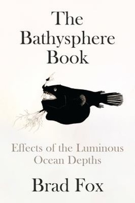 The Bathysphere Book : Effects of the Luminous Ocean Depths Hardc
