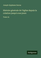 Histoire GéNéRale De L'éGlise Depuis La CréAtion Jusqu'a Nos Jours Tome 25 Buch