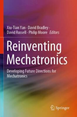 Reinventing Mechatronics : Developing Future Directions for Mechatronics, Pap...