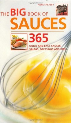 The Big Book of Sauces : 365 Quick and Easy Sauces, Salsas, Dressings and Di...