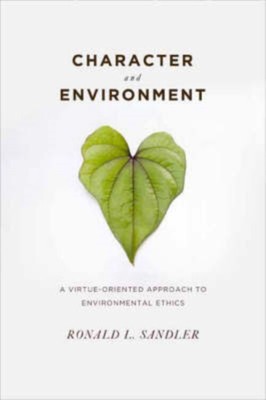 Character and Environment : A Virtue-Oriented Approach to Environ