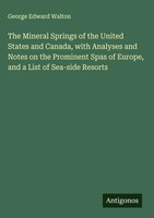 George Edward Walton | The Mineral Springs Of The United States And Canada,...