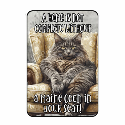 A Home Is Not A Complete Without A Maine Coon In Your Seat Cat Magnet 3x4''
