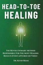 Head-To-Toe Healing: the Revolutionary Method Responsible for the Most Healing R