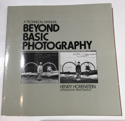 Beyond Basic Photography : A Technical Manual by Henry Horenstein