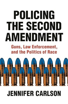 Policing the Second Amendment: Guns, Law Enforcement, and the Politics of Race