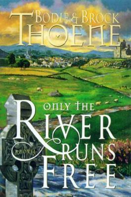Only the River Runs Free by Thoene, Bodie; Thoene, Brock