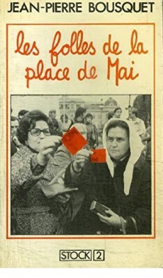 Les folles de la place de Mai Jean-Pierre Bousquet Argentinien Repression Junte