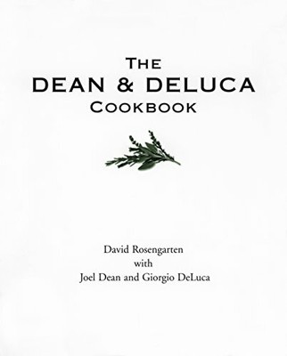 The Dean and DeLuca Cookbook,David Rosengarten, Joel Dean, Giorgio DeLuca