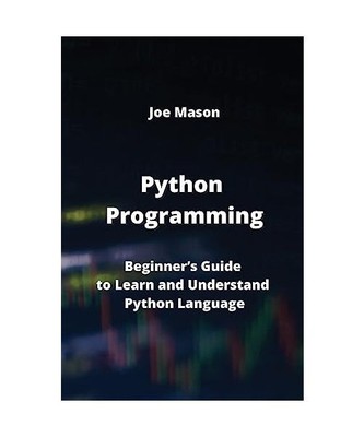 Python Programming: Beginner's Guide to Learn and Understand Python Language, Jo