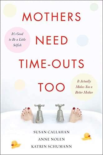 Mothers Need Time-Outs, Too: It's G..., Callahan, Susan