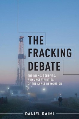 The Fracking Debate: The Risks, Benefits, and Uncertainties of the Shale Revolut