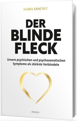 Der blinde Fleck Unsere psychischen und psychosomatischen Symptome als stärks...