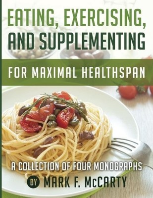 EATING, EXERCISING, AND SUPPLEMENTING FOR MAXIMAL By Mark F. Mccarty *BRAND NEW*