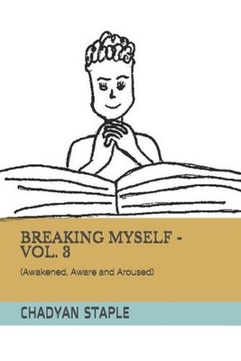 Breaking Myself- Vol. 3: (Awakened, Aware and Aroused) by Chadyan Staple (Englis