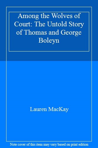 Among the Wolves of Court: The Untold Story of Thomas and George Boleyn By Laur