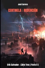 Centinela: Redenci?n - Erik Salvador Libro Tres (Parte II) by Jos? Carrera Paper