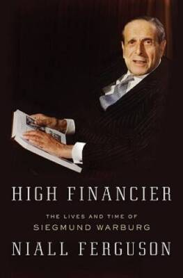 High Financier: The Lives and Time of Siegmund Warburg - Hardcover - GOOD