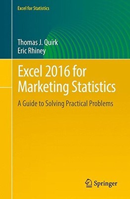EXCEL 2016 FOR MARKETING STATISTICS: A GUIDE TO SOLVING By Thomas J. Quirk