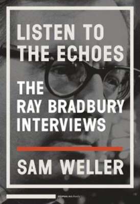 Listen to the Echoes: The Ray Bradbury Interviews by Ray D Bradbury: Used