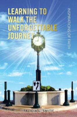 Learning To Walk The Unforgettable Journey: Inspirations Of Faith