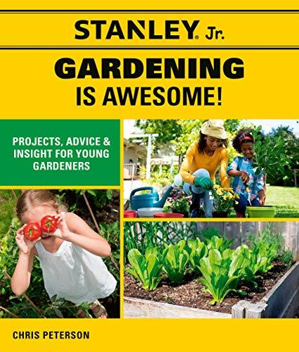 Stanley Jr. Gardening is Awesome!: Projects, Advice, and Insight