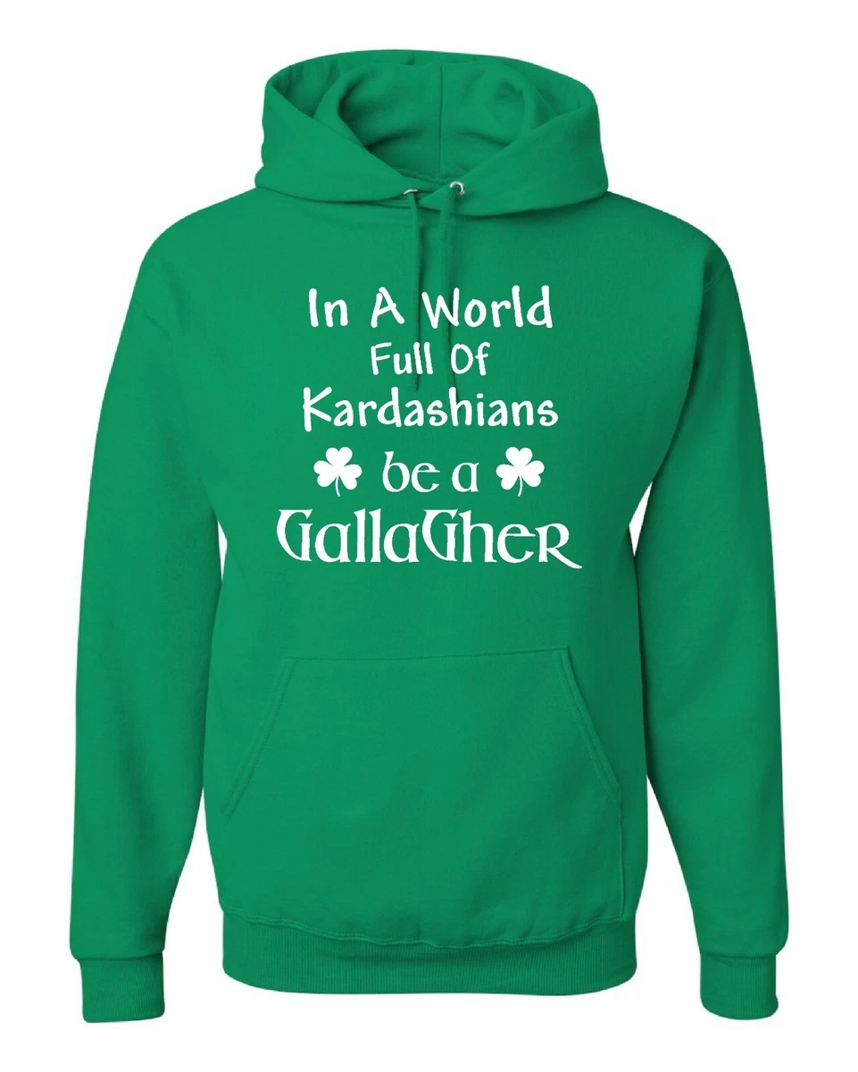 In a World Full Of Kardashians Be a Gallagher Shameless Irish Funny Sweatshirt