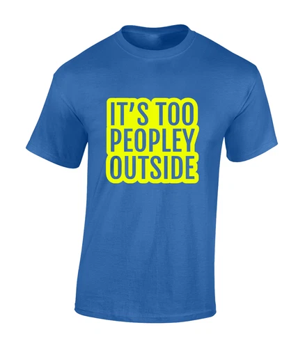 Its Too Peopley Outside Funny Joke Comedy Meme Unisex T-Shirt - Picture 11 of 11