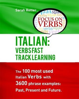 Italian - Verbs Fast Track Learning : The 100 Most Used Italian Verbs With 36...