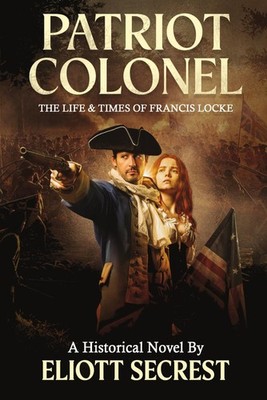 Patriot Colonel: The Life & Times of Francis Locke
