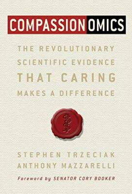 Compassionomics: The Revolutionary Scientific Evidence that Caring Makes  - GOOD