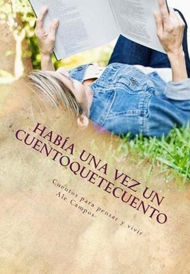 Haba una vez un CUENTOQUETECUENTO: Cuentos para pensar y vivir by Ale Campos (Sp