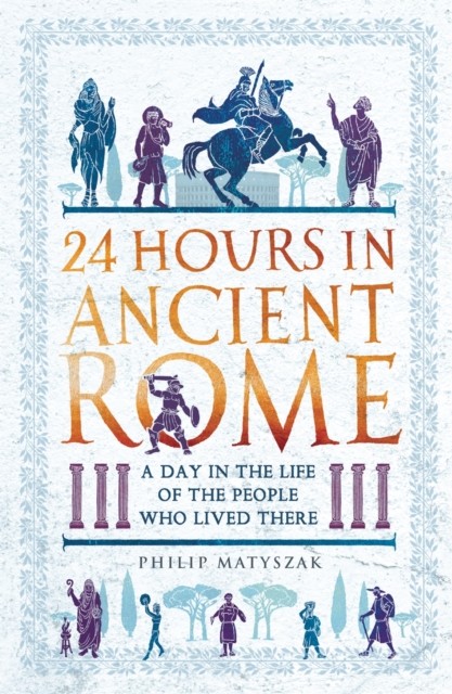 24 Hours in Ancient Rome by Dr Philip Matyszak (Paperback Book)